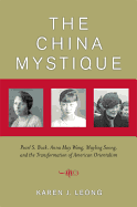 The China Mystique: Pearl S. Buck, Anna May Wong, Mayling Soong, and the Transformation of American Orientalism