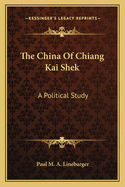 The China Of Chiang Kai Shek: A Political Study