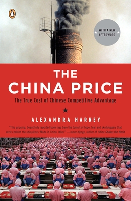The China Price: The True Cost of Chinese Competitive Advantage - Harney, Alexandra