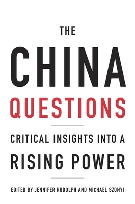 The China Questions: Critical Insights into a Rising Power - Rudolph, Jennifer (Editor), and Szonyi, Michael (Editor)