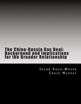 The China-Russia Gas Deal: Background and Implications for the Broader Relationship - Murray, Craig, and Koch-Weser, Iacob