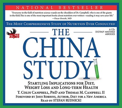 The China Study: The Most Comprehensive Study on Nutrition Ever Conducted: Srartling Implications for Diet, Weight-Loss and Long-Term Health - Campbell, T Colin, and Campbell, Thomas M, II, and Rudnicki, Stefan (Read by)