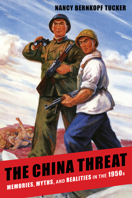 The China Threat: Memories, Myths, and Realities in the 1950s - Tucker, Nancy Bernkopf, Professor