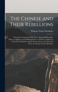 The Chinese and Their Rebellions: Viewed in Connection With Their National Philosophy, Ethics, Legislation, and Administration. to Which Is Added, an Essay On Civilization and Its Present State in the East and West. by Thomas Taylor Meadows