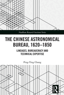 The Chinese Astronomical Bureau, 1620-1850: Lineages, Bureaucracy and Technical Expertise