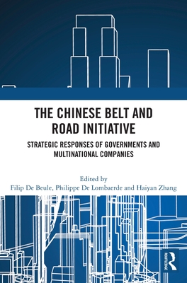 The Chinese Belt and Road Initiative: Strategic Responses of Governments and Multinational Companies - De Beule, Filip (Editor), and de Lombaerde, Philippe (Editor), and Zhang, Haiyan (Editor)