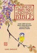 The Chinese Brush Painting Bible: Over 200 Motifs with Step by Step Illustrated Instructions