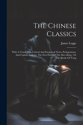 The Chinese Classics: With A Translation, Critical And Exegetical Notes, Prolegomena, And Copious Indexes. The First Parts Of The Shev-king: Or The Books Of T'ang - Legge, James