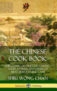 The Chinese Cook Book: The Classic of Oriental Cuisine; Soups, Entr?es and Dishes of Meat, Seafood and Game