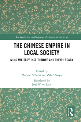 The Chinese Empire in Local Society: Ming Military Institutions and Their Legacies - Szonyi, Michael (Editor), and Zhao, Shiyu (Editor)