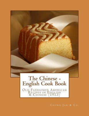 The Chinese - English Cook Book: Old Fashioned American Recipes in English & Chinese - Goodblood, Georgia (Introduction by), and Jan & Co, Chong