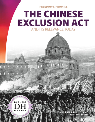 The Chinese Exclusion ACT and Its Relevance Today - Jd Duchess Harris Phd, and Conley, Kate