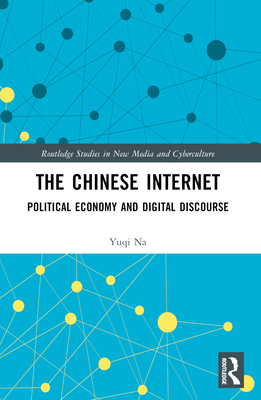 The Chinese Internet: Political Economy and Digital Discourse - Na, Yuqi