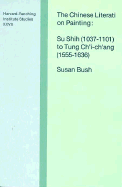 The Chinese Literati on Painting: Si Sinh (1037-1101) to Tung Ch'i-Ch'ang (1555-1636) - Bush, Susan