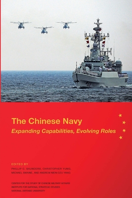 The Chinese Navy: Expanding Capabilities, Evolving Roles - Saunders, Phillip C., and Yung, Christopher D., and Swaine, Michael