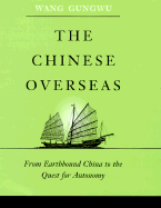 The Chinese Overseas: From Earthbound China to the Quest for Autonomy, - Gungwu, Wang, and Wang, Gungwu