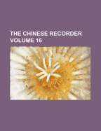 The Chinese Recorder; Volume 16