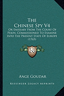 The Chinese Spy V4: Or Emissary From The Court Of Pekin, Commissioned To Examine Into The Present State Of Europe (1765)