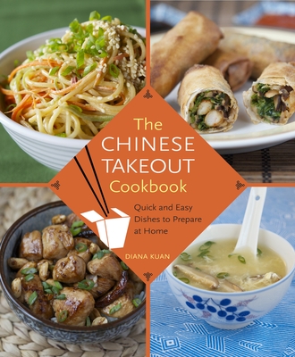 The Chinese Takeout Cookbook: Quick and Easy Dishes to Prepare at Home - Kuan, Diana