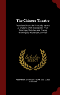 The Chinese Theatre: Translated from the French by James A. Graham; With Illustrations from Paintings, Sketches and Crayon Drawings by Alexander Jacovleff