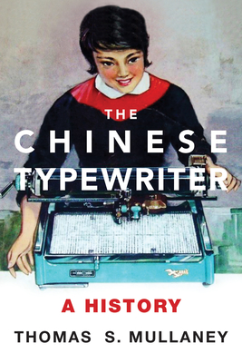 The Chinese Typewriter: A History - Mullaney, Thomas S