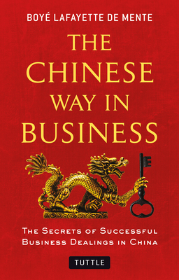 The Chinese Way in Business: Secrets of Successful Business Dealings in China - De Mente, Boye Lafayette