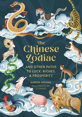 The Chinese Zodiac: And Other Paths to Luck, Riches & Prosperity - Hwang, Aaron