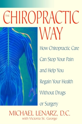 The Chiropractic Way: How Chiropractic Care Can Stop Your Pain and Help You Regain Your Health Without Drugs or Surgery - Lenarz, Michael, and St. George, Victoria