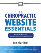 The Chiropractic Website Essentials: Everything You Need To Know About Creating A Winning Website To Help Grow Your Practice