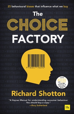 The Choice Factory: 25 Behavioural Biases That Influence What We Buy - Shotton, Richard