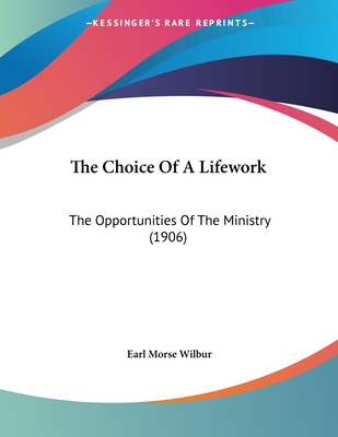 The Choice of a Lifework: The Opportunities of the Ministry (1906) - Wilbur, Earl Morse