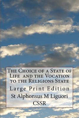The Choice of a State of Life and the Vocation to the Religions State: Large Print Edition - Liguori Cssr, St Alphonsus M
