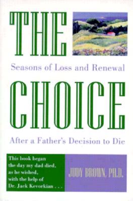 The Choice: Seasons of Loss and Renewal After a Father's Decision to Die - Brown, Judy