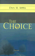 The Choice: Sooner or Later We All Have to Choose - Appel, Dan M