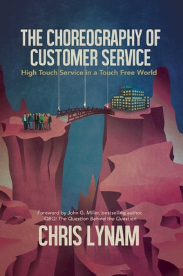 The Choreography of Customer Service: High Touch Service in a Touch Free World - Lynam, Chris, and Miller, John G (Foreword by)