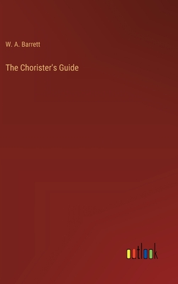 The Chorister's Guide - Barrett, W a