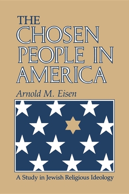 The Chosen People in America: A Study in Jewish Religious Ideology - Eisen, Arnold M, Dr.