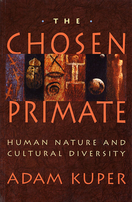 The Chosen Primate: Human Nature and Cultural Diversity - Kuper, Adam