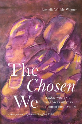 The Chosen We: Black Women's Empowerment in Higher Education - Winkle-Wagner, Rachelle, and Kotzin, Diana Slaughter (Foreword by)