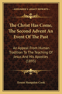 The Christ Has Come, the Second Advent an Event of the Past: An Appeal from Human Tradition to the Teaching of Jesus and His Apostles (1895)