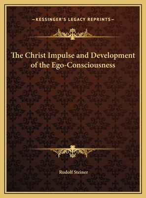 The Christ Impulse and Development of the Ego-Consciousness - Steiner, Rudolf, Dr.