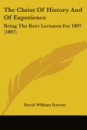 The Christ Of History And Of Experience: Being The Kerr Lectures For 1897 (1897)