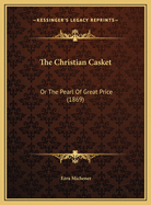 The Christian Casket: Or The Pearl Of Great Price (1869)