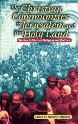 The Christian Communities of Jerusalem and the Holy Land: Studies in History, Religion, and Politics - O'Mahony, Anthony (Editor)