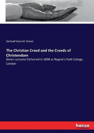 The Christian Creed and the Creeds of Christendom: Seven Lectures Delivered in 1898 at Regent's Park College, London