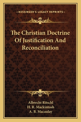 The Christian Doctrine Of Justification And Reconciliation - Ritschl, Albrecht, and Mackintosh, H R (Editor), and Macaulay, A B (Editor)