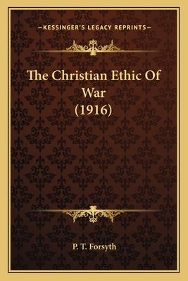 The Christian Ethic Of War (1916) - Forsyth, P T