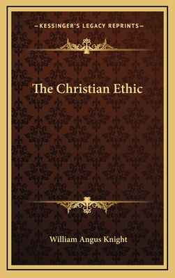 The Christian Ethic - Knight, William Angus