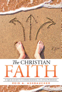 The Christian Faith: A Quick Guide to Understanding Its Inter-Workings
