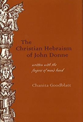 The Christian Hebraism of John Donne: Written with the Fingers of Man's Hand - Goodblatt, Chanita